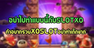 อย่าไปทำแบบนี้กับSLOTXOถ้าอยากรวยXOSLOTอย่าทำเด็ดขาด