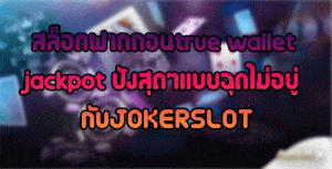 สล็อตฝากถอนtrue-wallet-jackpot-ปังสุดๆเเบบฉุดไม่อยู่กับJOKERSLOT