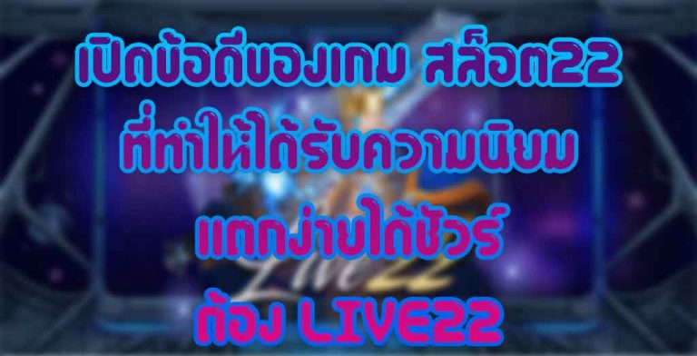 เปิดข้อดีของเกม-สล็อต22-ที่ทำให้ได้รับความนิยม-แตกง่ายได้ชัวร์-ต้อง-LIVE22