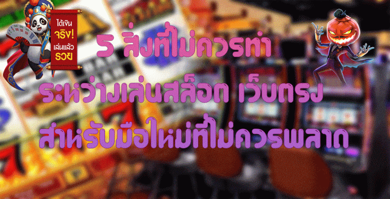 5-สิ่งที่ไม่ควรทำระหว่างเล่นสล็อต-เว็บตรง-สำหรับมือใหม่ที่ไม่ควรพลาด